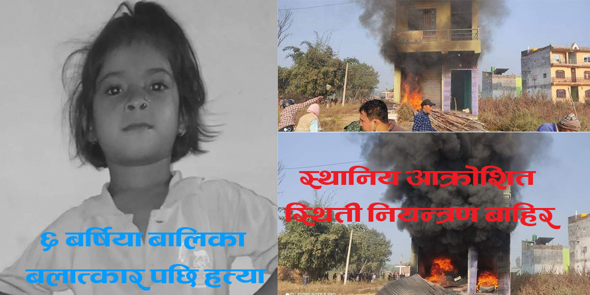 ६ बर्षिया बालिका बलात्कार पछि हत्या,स्थानिय आक्रोशित स्थिती नियन्त्रण बाहिर (भिडियो सहित)